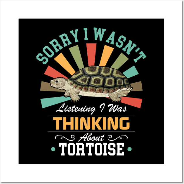 Tortoise lovers Sorry I Wasn't Listening I Was Thinking About Tortoise Wall Art by Benzii-shop 